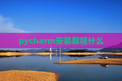 pycharm安装教程什么 pycharm安装教程什么